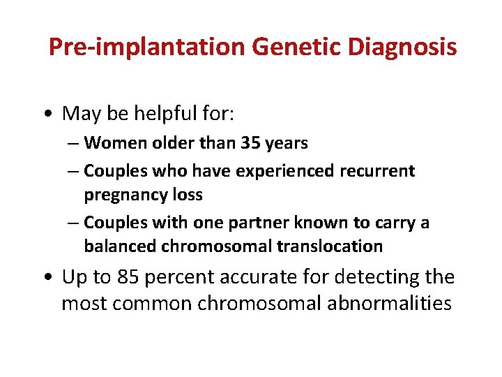 Pre-implantation Genetic Diagnosis • May be helpful for: – Women older than 35 years