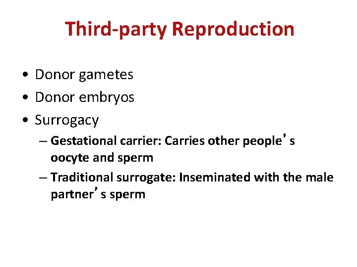 Third-party Reproduction • Donor gametes • Donor embryos • Surrogacy – Gestational carrier: Carries