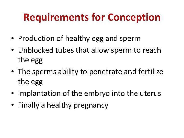 Requirements for Conception • Production of healthy egg and sperm • Unblocked tubes that