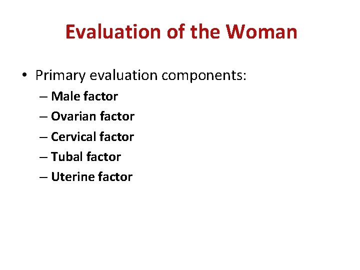Evaluation of the Woman • Primary evaluation components: – Male factor – Ovarian factor