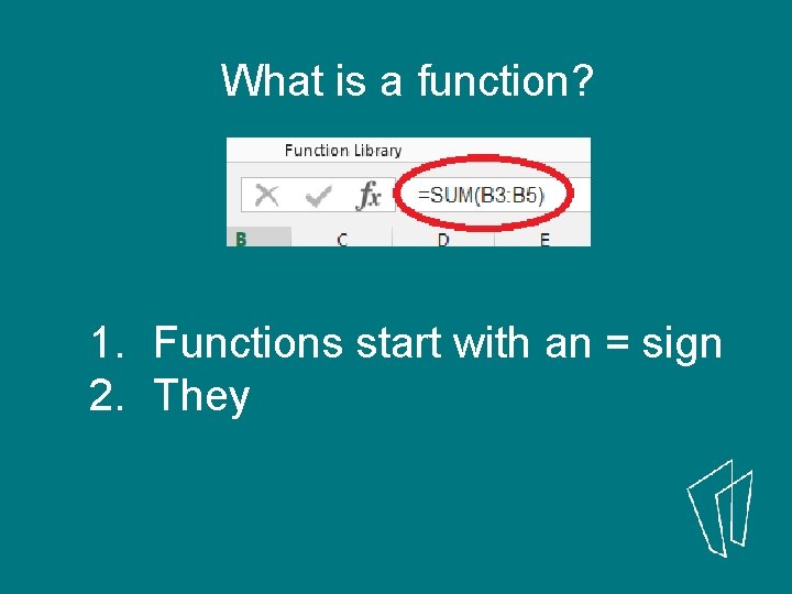 What is a function? 1. Functions start with an = sign 2. They 