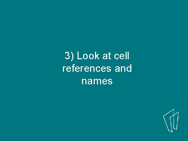 3) Look at cell references and names 
