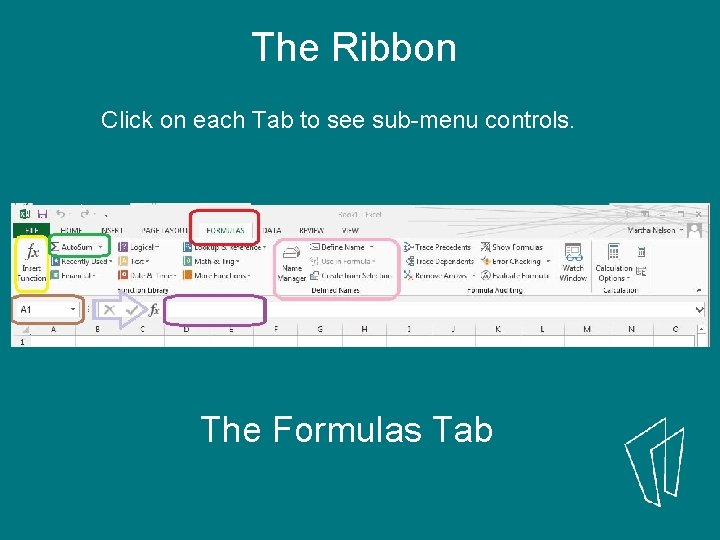 The Ribbon Click on each Tab to see sub-menu controls. The Formulas Tab 