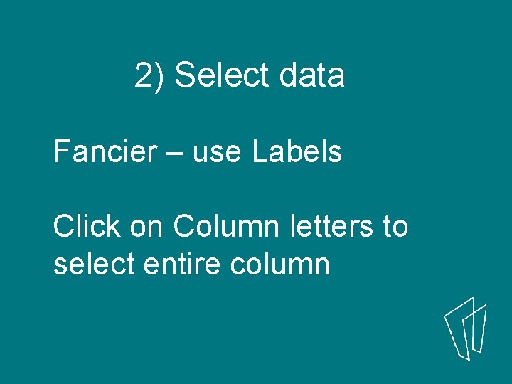2) Select data Fancier – use Labels Click on Column letters to select entire
