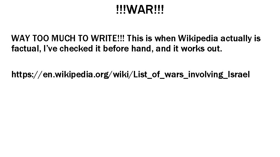 !!!WAR!!! WAY TOO MUCH TO WRITE!!! This is when Wikipedia actually is factual, I’ve