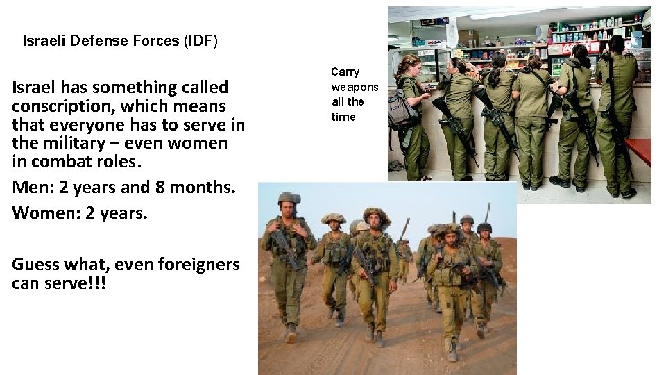 Israeli Defense Forces (IDF) Israel has something called conscription, which means that everyone has