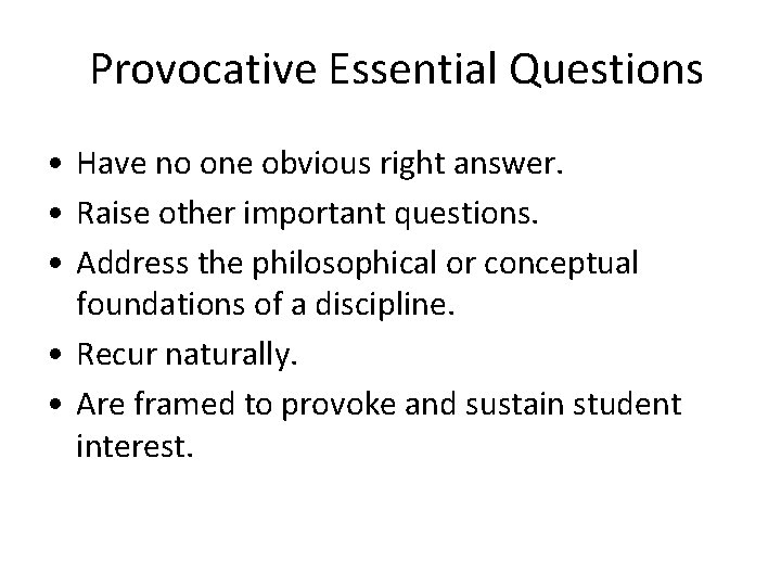 Provocative Essential Questions • Have no one obvious right answer. • Raise other important