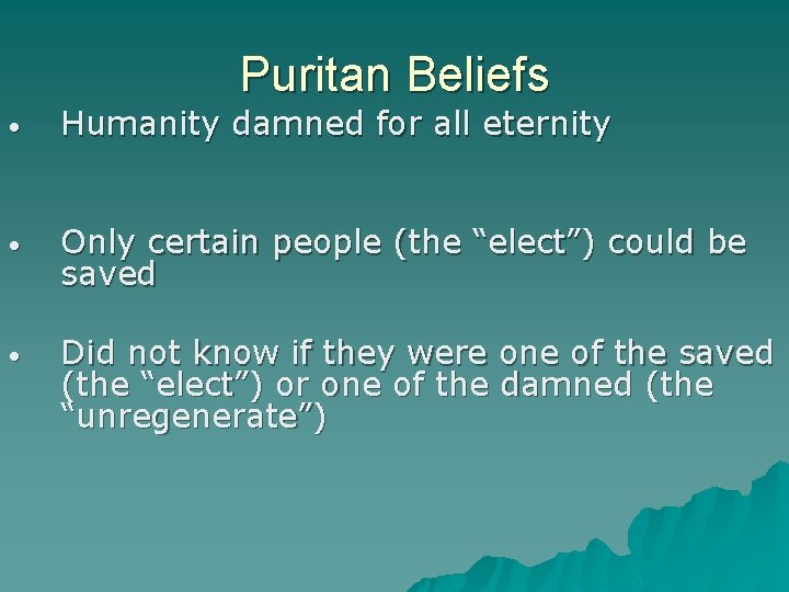 Puritan Beliefs • Humanity damned for all eternity • Only certain people (the “elect”)