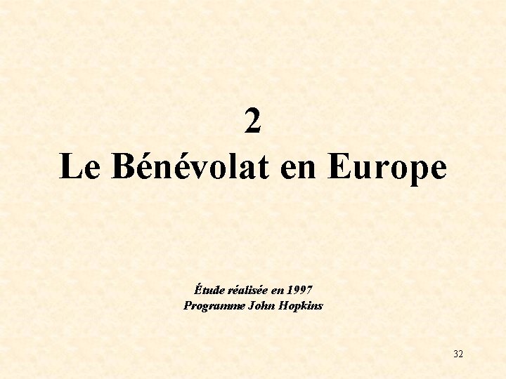 2 Le Bénévolat en Europe Étude réalisée en 1997 Programme John Hopkins 32 