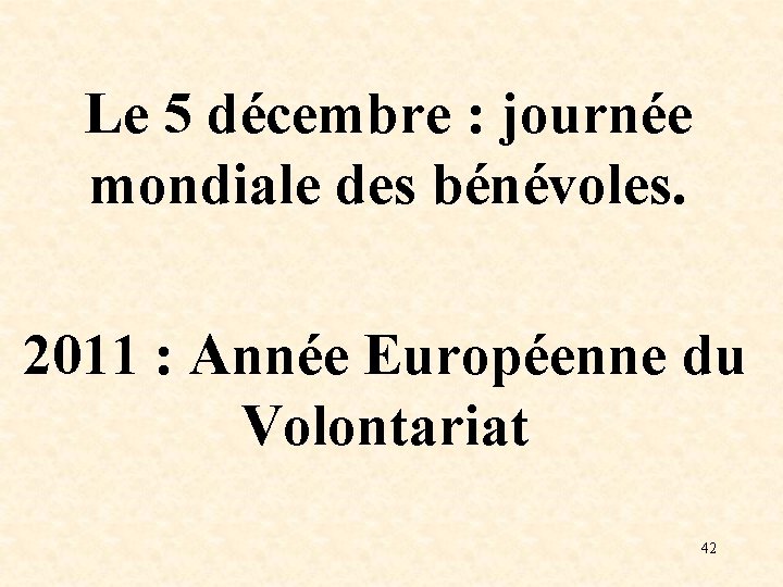 Le 5 décembre : journée mondiale des bénévoles. 2011 : Année Européenne du Volontariat