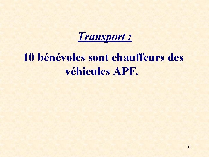 Transport : 10 bénévoles sont chauffeurs des véhicules APF. 52 