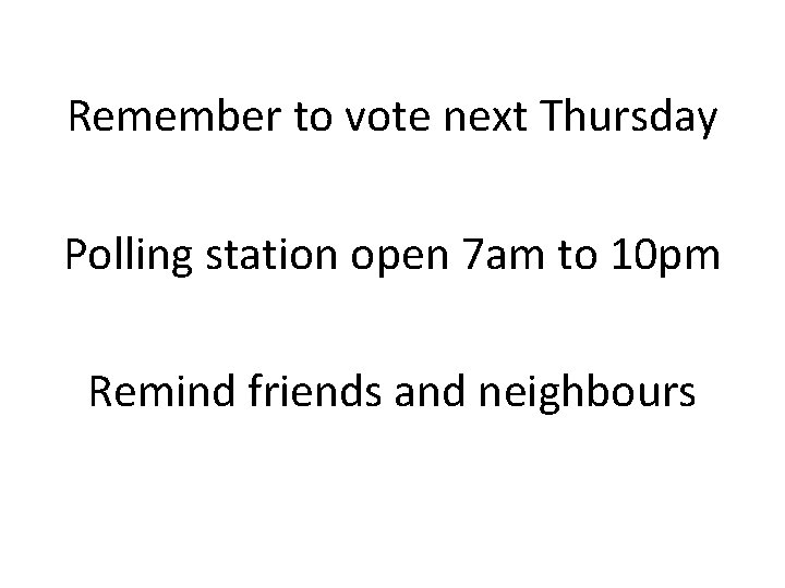 Remember to vote next Thursday Polling station open 7 am to 10 pm Remind