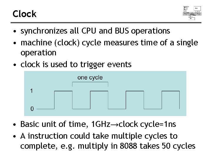 Clock • synchronizes all CPU and BUS operations • machine (clock) cycle measures time