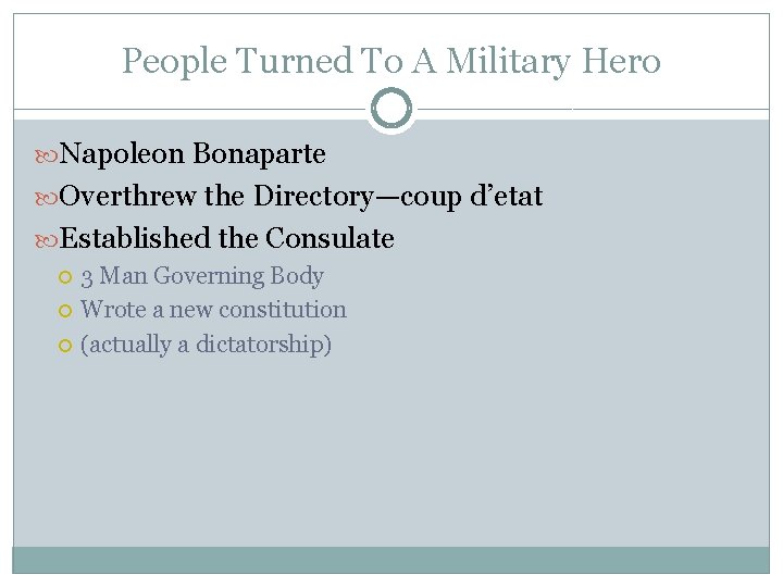 People Turned To A Military Hero Napoleon Bonaparte Overthrew the Directory—coup d’etat Established the