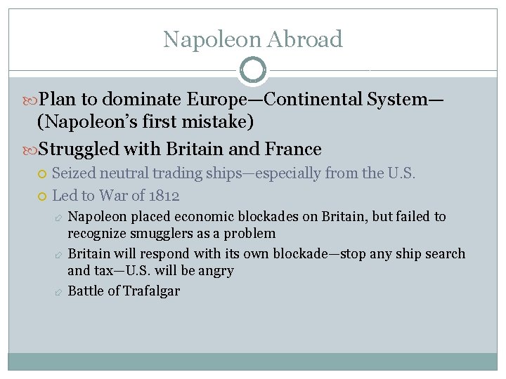 Napoleon Abroad Plan to dominate Europe—Continental System— (Napoleon’s first mistake) Struggled with Britain and