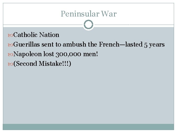 Peninsular War Catholic Nation Guerillas sent to ambush the French—lasted 5 years Napoleon lost