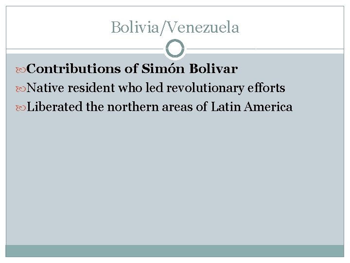 Bolivia/Venezuela Contributions of Simón Bolivar Native resident who led revolutionary efforts Liberated the northern