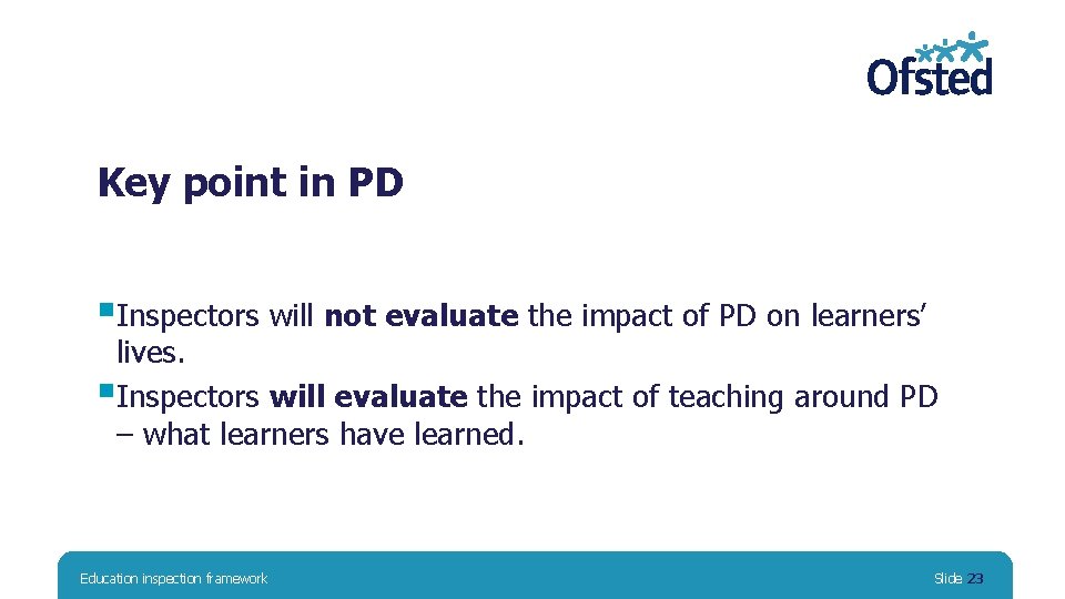 Key point in PD §Inspectors will not evaluate the impact of PD on learners’