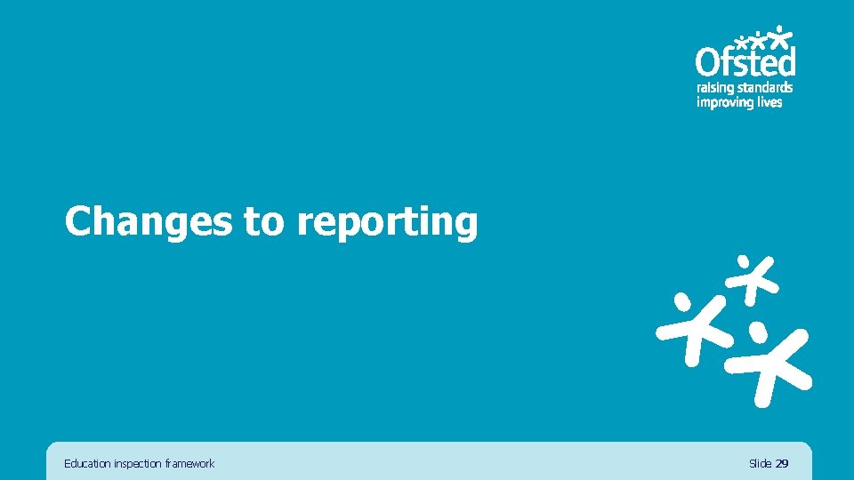 Changes to reporting Education inspection framework Slide 29 