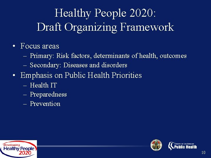 Healthy People 2020: Draft Organizing Framework • Focus areas – Primary: Risk factors, determinants