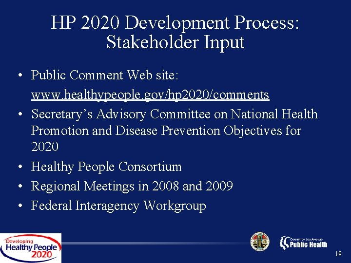 HP 2020 Development Process: Stakeholder Input • Public Comment Web site: www. healthypeople. gov/hp