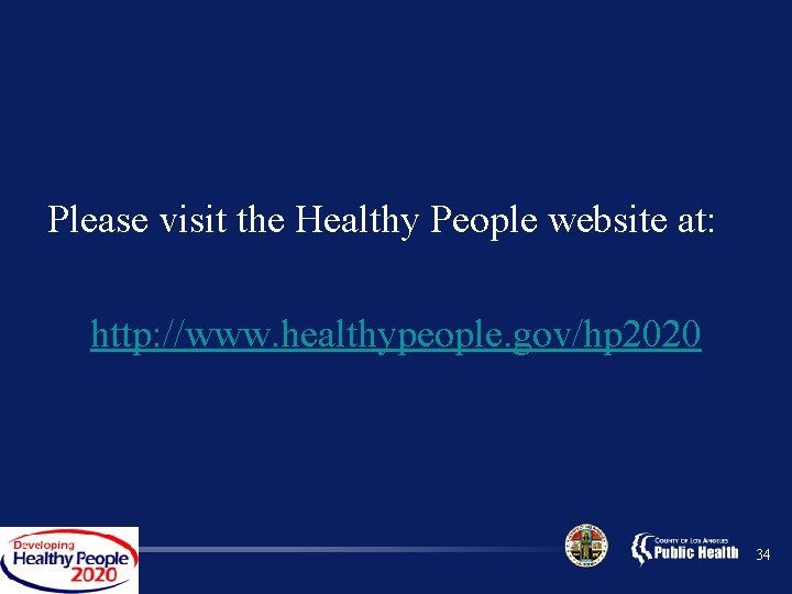 Please visit the Healthy People website at: http: //www. healthypeople. gov/hp 2020 34 