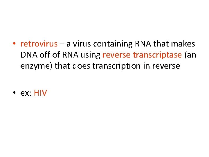  • retrovirus – a virus containing RNA that makes DNA off of RNA