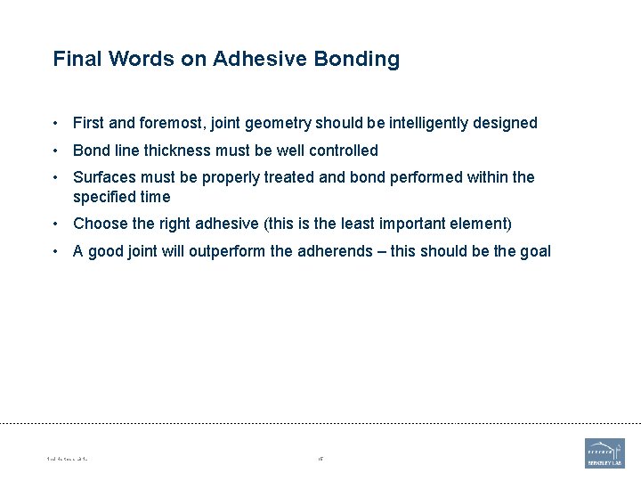 Final Words on Adhesive Bonding • First and foremost, joint geometry should be intelligently