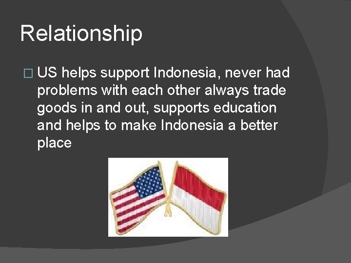 Relationship � US helps support Indonesia, never had problems with each other always trade