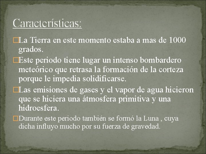 Características: �La Tierra en este momento estaba a mas de 1000 grados. �Este periodo