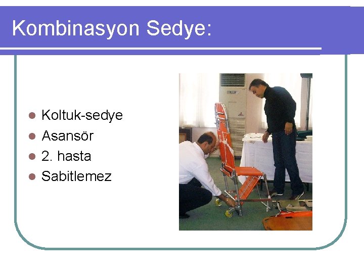 Kombinasyon Sedye: Koltuk-sedye l Asansör l 2. hasta l Sabitlemez l 