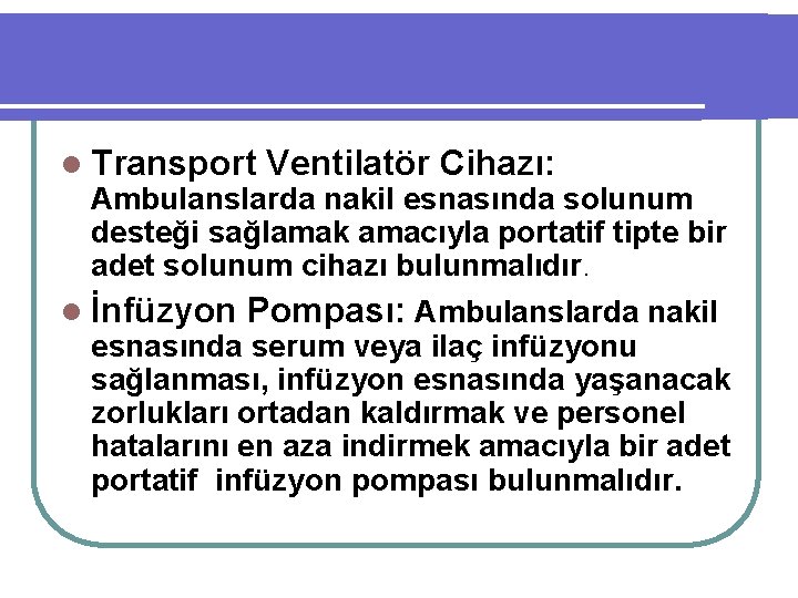 l Transport Ventilatör Cihazı: Ambulanslarda nakil esnasında solunum desteği sağlamak amacıyla portatif tipte bir