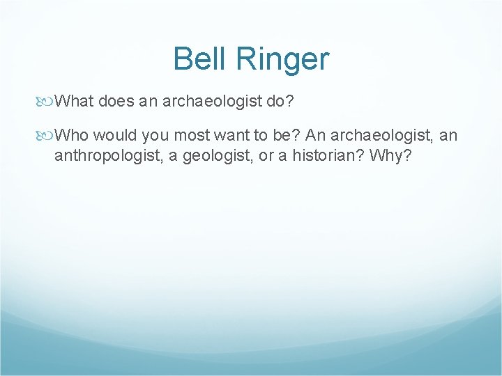 Bell Ringer What does an archaeologist do? Who would you most want to be? Bell Ringer What does an archaeologist do? Who would you most want to be?