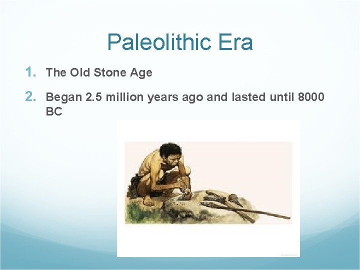 Paleolithic Era 1. The Old Stone Age 2. Began 2. 5 million years ago Paleolithic Era 1. The Old Stone Age 2. Began 2. 5 million years ago