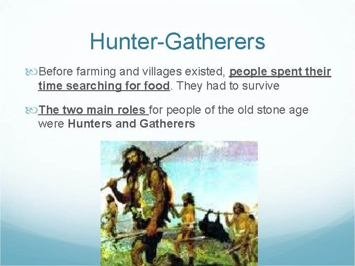 Hunter-Gatherers Before farming and villages existed, people spent their time searching for food. They Hunter-Gatherers Before farming and villages existed, people spent their time searching for food. They