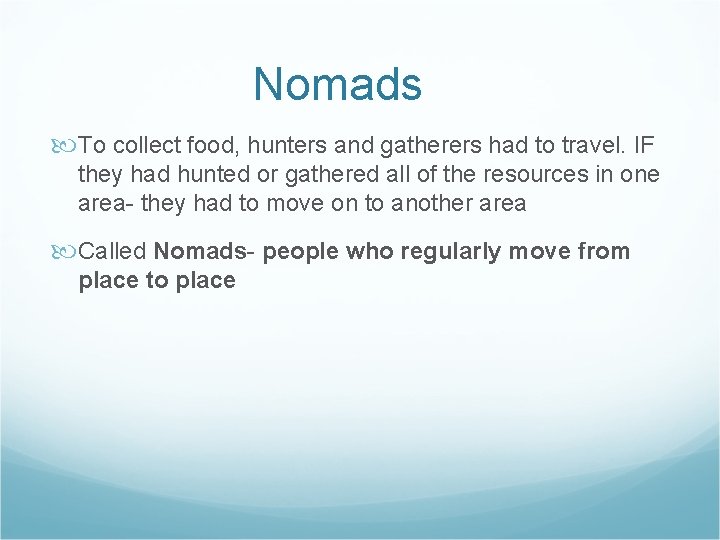 Nomads To collect food, hunters and gatherers had to travel. IF they had hunted Nomads To collect food, hunters and gatherers had to travel. IF they had hunted