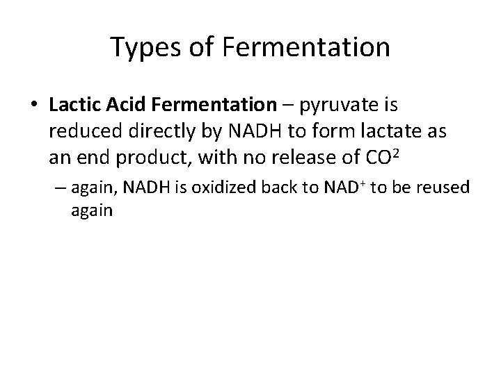 Types of Fermentation • Lactic Acid Fermentation – pyruvate is reduced directly by NADH