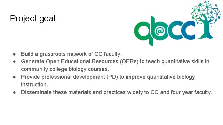Project goal ● Build a grassroots network of CC faculty. ● Generate Open Educational