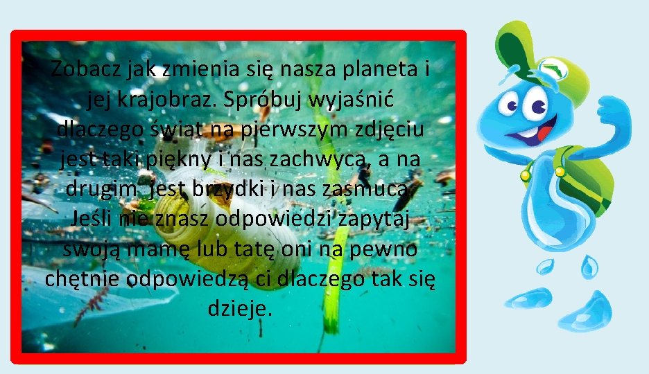 Zobacz jak zmienia się nasza planeta i jej krajobraz. Spróbuj wyjaśnić dlaczego świat na