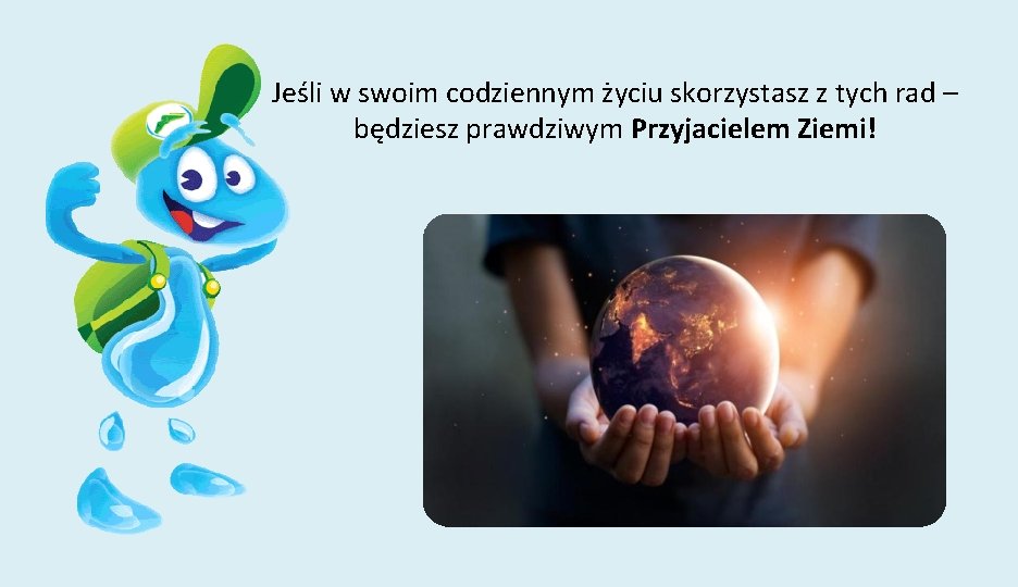 Jeśli w swoim codziennym życiu skorzystasz z tych rad – będziesz prawdziwym Przyjacielem Ziemi!