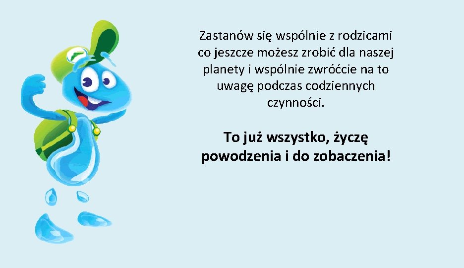 Zastanów się wspólnie z rodzicami co jeszcze możesz zrobić dla naszej planety i wspólnie