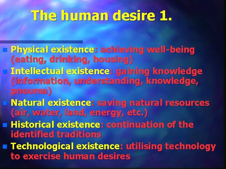 The human desire 1. n n n Physical existence: achieving well-being (eating, drinking, housing)