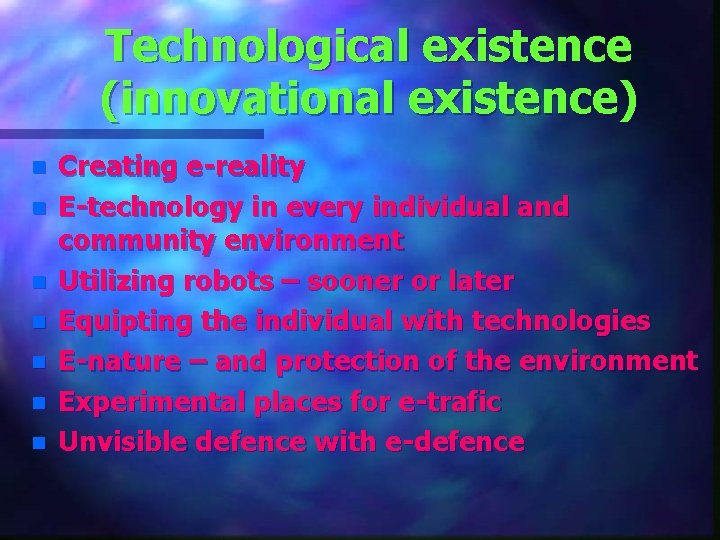 Technological existence (innovational existence) n n n n Creating e-reality E-technology in every individual