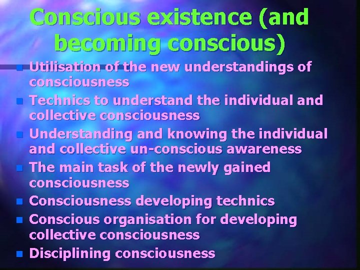 Conscious existence (and becoming conscious) n n n n Utilisation of the new understandings