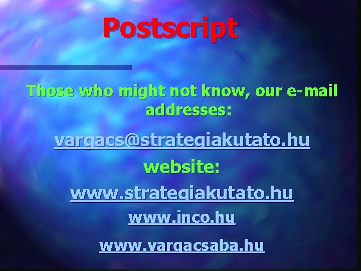 Postscript Those who might not know, our e-mail addresses: vargacs@strategiakutato. hu website: www. strategiakutato.