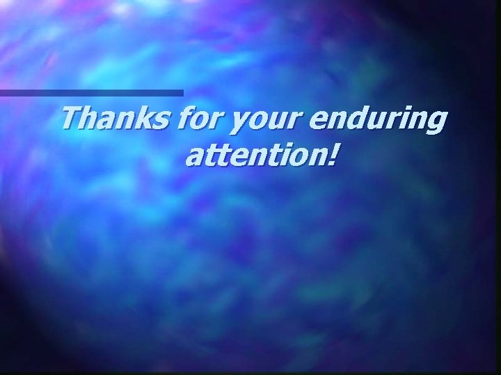 Thanks for your enduring attention! 