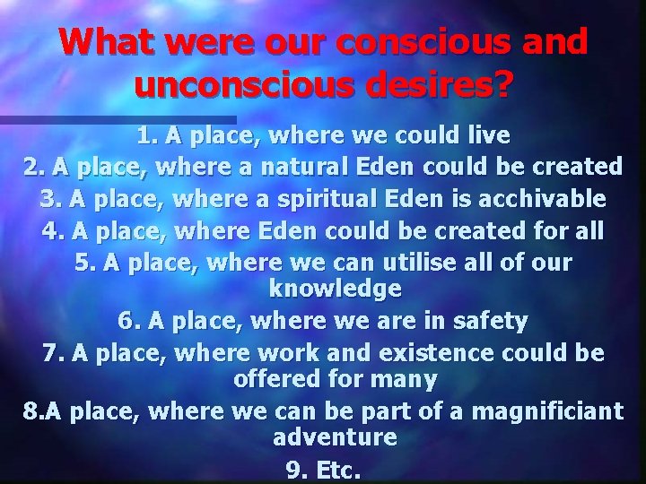 What were our conscious and unconscious desires? 1. A place, where we could live