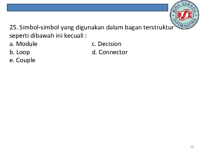 25. Simbol-simbol yang digunakan dalam bagan terstruktur seperti dibawah ini kecuali : a. Module