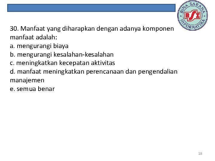 30. Manfaat yang diharapkan dengan adanya komponen manfaat adalah: a. mengurangi biaya b. mengurangi