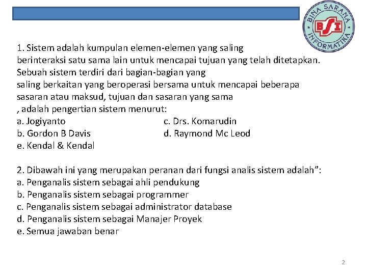 1. Sistem adalah kumpulan elemen-elemen yang saling berinteraksi satu sama lain untuk mencapai tujuan